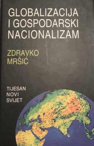 Globalizacija i gospodarski nacionalizam : [tijesan novi svijet] / Zdravko Mršić