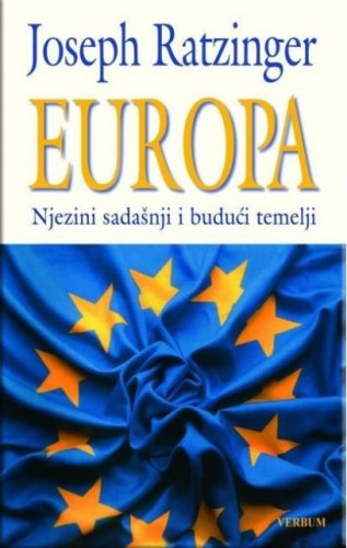 Europa : njezini sadašnji i budući temelji / Joseph Ratzinger