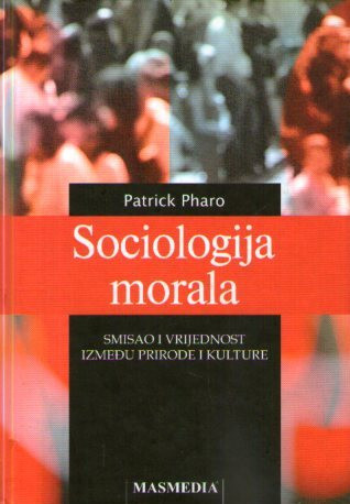 Sociologija morala : smisao i vrijednost između prirode i kulture / Patrick Pharo