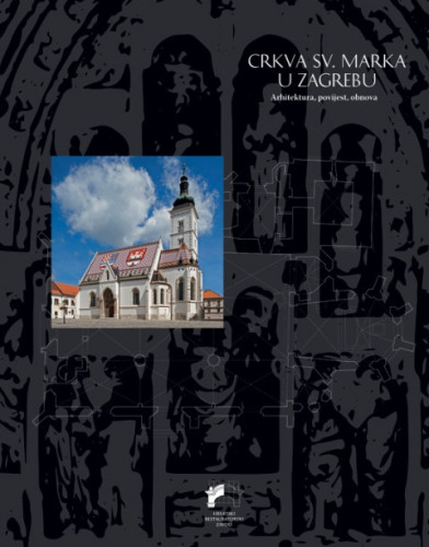 Crkva sv. Marka u Zagrebu : arhitektura, povijest, obnova / urednik Petar Puhmajer