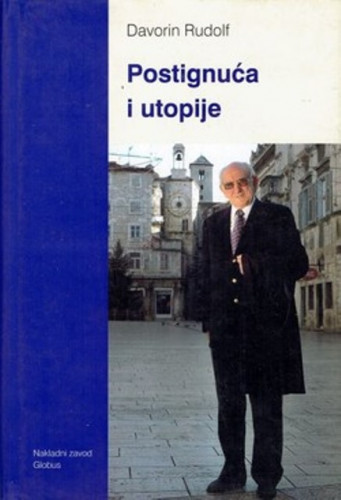 Postignuća i utopije : članci, razgovori, polemike, govori i pisma : 1990. - 2005. / Davorin Rudolf