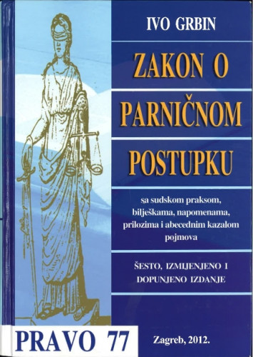 Zakon o parničnom postupku : sa sudskom praksom, bilješkama, napomenama, prilozima i abecednim kazalom pojmova / Ivo Grbin
