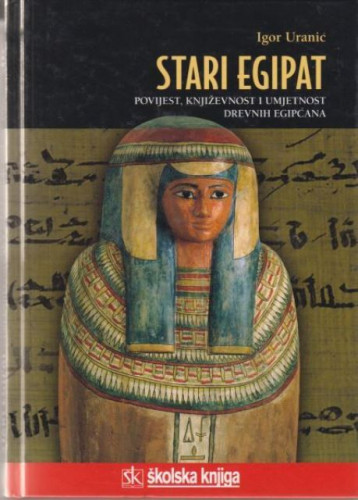 Stari Egipat : povijest, književnost i umjetnost drevnih Egipćana / Igor Uranić