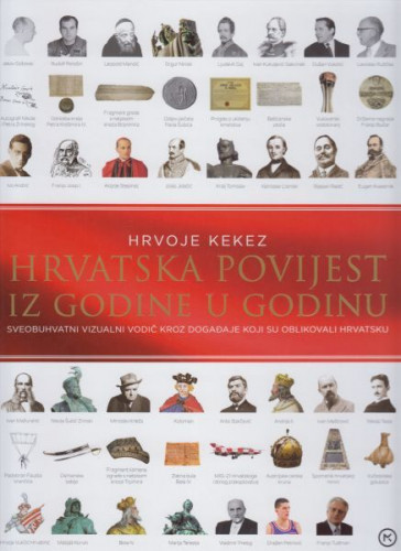 Hrvatska povijest iz godine u godinu : sveobuhvatni vizualni vodič kroz događaje koji su oblikovali Hrvatsku / Hrvoje Kekez