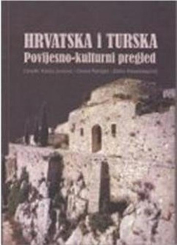 Hrvatska i Turska : povijesno-kulturni pregled / uredili Katica Jurčević, Ozana Ramljak, Zlatko Hasanbegović