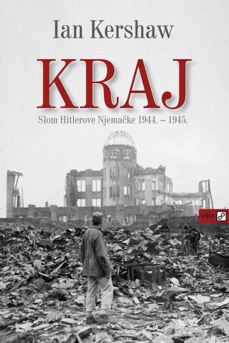 Kraj : slom Hitlerove Njemačke 1944. - 1945. / Ian Kershaw