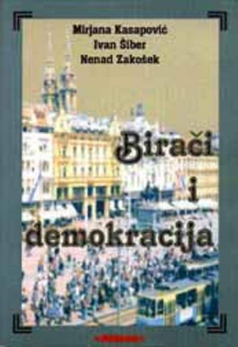Birači i demokracija : utjecaj ideoloških rascjepa na politički život / Mirjana Kasapović, Ivan Šiber, Nenad Zakošek