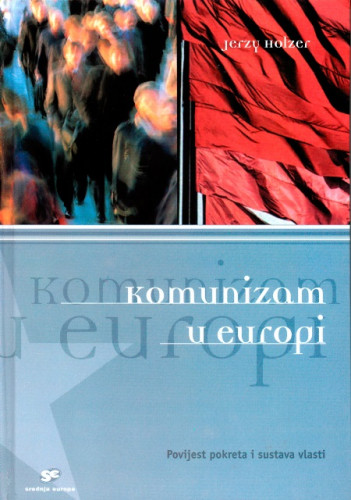 Komunizam u Europi : povijest pokreta i sustava vlasti / Jerzy Holzer