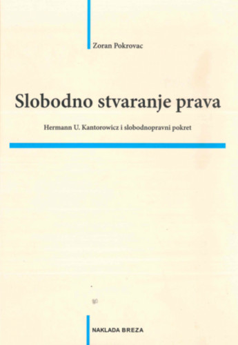 Slobodno stvaranje prava : Hermann U. Kantorowicz i slobodnopravni pokret / Zoran Pokrovac