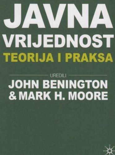 Javna vrijednost : teorija i praksa / uredili John Benington i Mark H. Moore