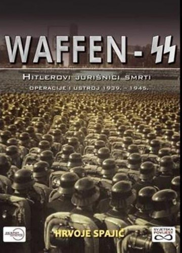Waffen-SS: mračne sile zločinačke politike : vojnici nacionalsocijalizma 1933.-1945. / Hrvoje Spajić