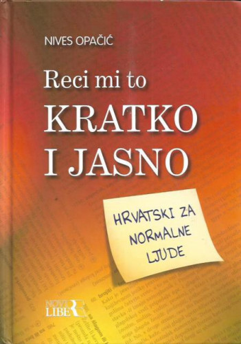 Reci mi to kratko i jasno : hrvatski za normalne ljude / Nives Opačić