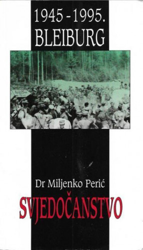 Svjedočanstvo : 1945-1995 : Bleiburg / Miljenko Perić