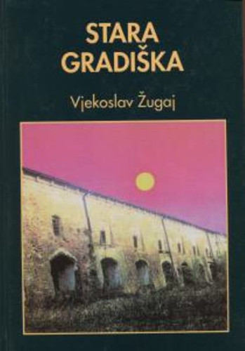 Stara Gradiška / Vjekoslav Žugaj, [predgovor Đuro Perica]