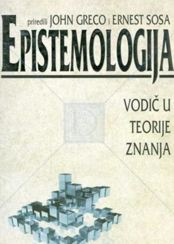 Epistemologija : vodič u teorije znanja / priredili John Greco, Ernest Sosa