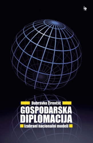 Gospodarska diplomacija : izabrani nacionalni modeli / Dubravko Žirovčić