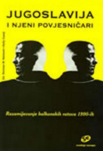 Jugoslavija i njeni povjesničari : razumijevanje balkanskih ratova u 1990-im / uredili Norman M. Naimark, Holly Case