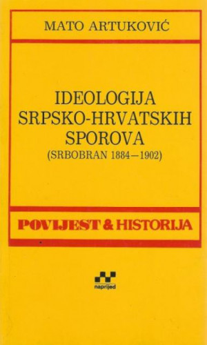 Ideologija srpsko-hrvatskih sporova : (Srbobran 1884-1902) / Mato Artuković