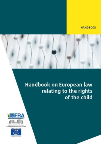 Handbook on European law relating to the rights of the child / FRA [i. e.] European Union Agency for Fundamental Rights, European Court of Human Rights, Council of Europe
