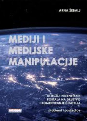 Mediji i medijske manipulacije - utjecaj internetskih portala na društvo i komentiranje čitatelja : problemi i posljedice / Arna Šebalj