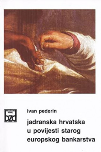 Jadranska Hrvatska u povijesti staroga europskog bankarstva / Ivan Pederin