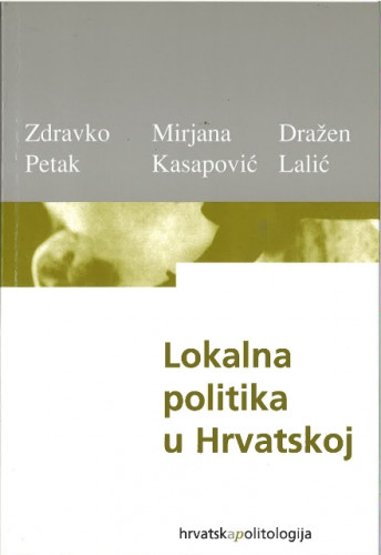 Lokalna politika u Hrvatskoj : tri studije / Zdravko Petak, Mirjana Kasapović, Dražen Lalić