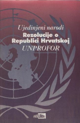 Rezolucije o Republici Hrvatskoj : Ujedinjeni narodi : UNPROFOR / [priredio Anđelko Milardović]
