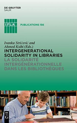Intergenerational solidarity in libraries  =  La solidarité intergénérationnelle dans les bibliothèques / edited by Ivanka Stričević and Ahmed Ksibi