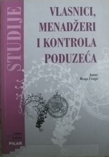 Vlasnici, menadžeri i kontrola poduzeća : prilog analizi korporacijskog upravljanja u Hrvatskoj / autor Drago Čengić