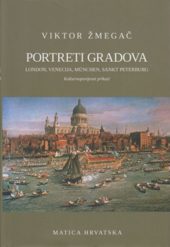 Portreti gradova : London, Venecija, München, Sankt Peterburg : kulturnopovijesni prikazi / Viktor Žmegač
