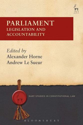Parliament : legislation and accountability / edited by Alexander Horne, Andrew Le Sueur