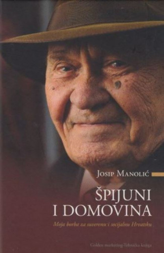 Špijuni i domovina : moja borba za suverenu i socijalnu Hrvatsku / Josip Manolić