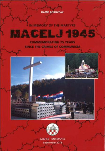 Macelj 1945 : in memory of the martyrs : commemorating 75 years since the crimes of communism / written by Damir Borovčak, Drago Brglez, Mihovil Bogoslav Matković
