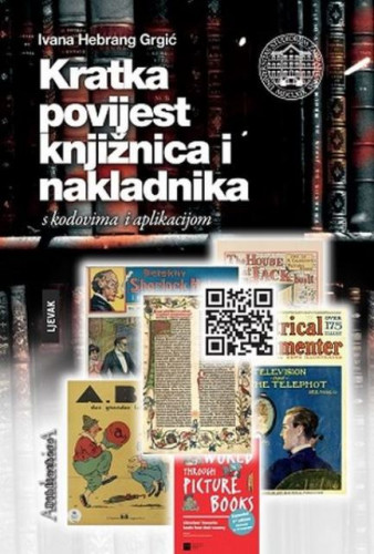 Kratka povijest knjižnica i nakladnika : s kodovima i aplikacijom / Ivana Hebrang Grgić
