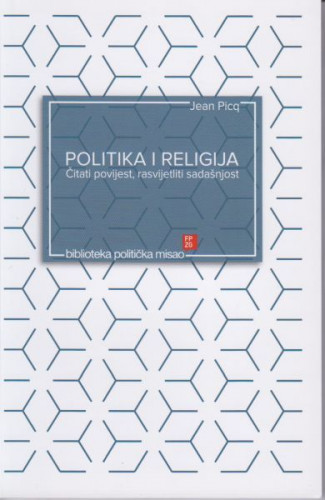 Politika i religija : čitati povijest, rasvijetliti sadašnjost / Jean Picq