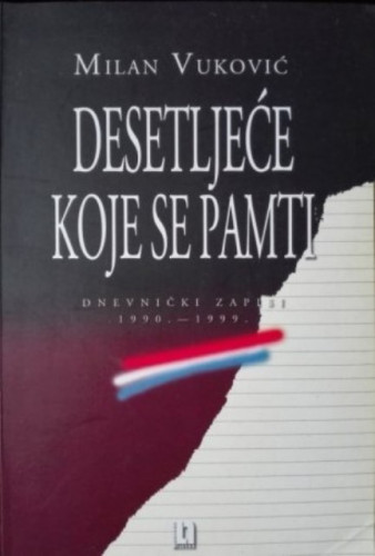 Desetljeće koje se pamti : dnevnički zapisi 1990.-1999. / Milan Vuković