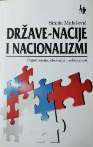 Države-nacije i nacionalizmi : organizacija, ideologija i solidarnost / Siniša Malešević