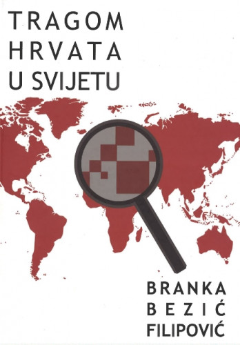 Tragom Hrvata u svijetu / Branka Bezić Filipović