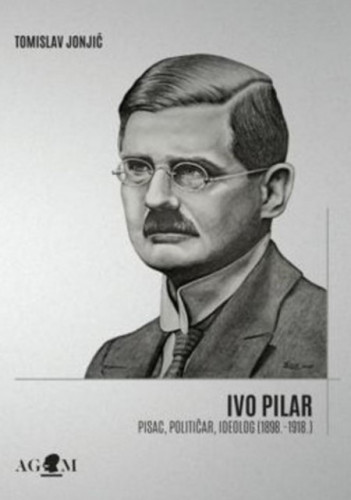 Ivo Pilar : pisac, političar, ideolog (1898.-1918.) / Tomislav Jonjić