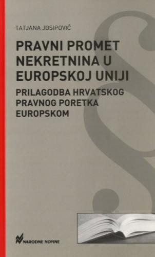 Pravni promet nekretnina u Europskoj uniji : prilagodba hrvatskog pravnog poretka europskom / Tatjana Josipović