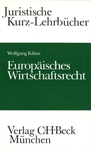 Europäisches Wirtschaftsrecht : EG - Wirtschaftsrecht und Bezüge zum deutschen Recht : ein Studienbuch / von Wolfgang Kilian