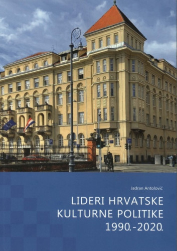 Lideri hrvatske kulturne politike 1990. - 2020. / Jadran Antolović