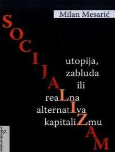 Socijalizam : utopija, zabluda ili realna alternativa kapitalizmu / Milan Mesarić