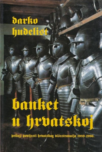 Banket u Hrvatskoj : prilozi povijesti hrvatskog višestranačja 1989-1991. / Darko Hudelist