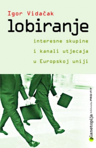 Lobiranje : interesne skupine i kanali utjecaja u Europskoj uniji / Igor Vidačak