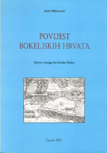 Povijest bokeljskih Hrvata : slava i snaga hrvatske Boke / Ante Milinović