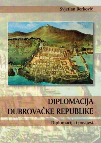 Diplomacija Dubrovačke Republike : diplomacija i povijest / Svjetlan Berković