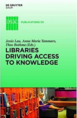 Libraries driving access to knowledge / edited by Jesús Lau, Anna Maria Tammaro and Theo Bothma