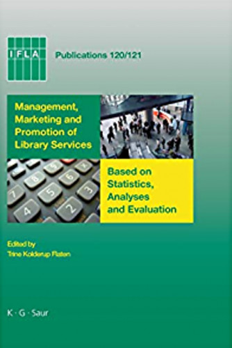 Management, marketing and promotion of library services based on statistics, analyses and evaluation / edited by Trine Kolderup Flaten