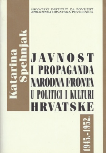 Javnost i propaganda : Narodna fronta u politici i kulturi Hrvatske : 1945.-1952. / Katarina Spehnjak